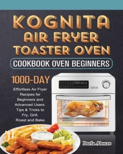 Cover for Darla Alonzo · Kognita Air Fryer Toaster Oven Cookbook for Beginners (Paperback Book) (2021)