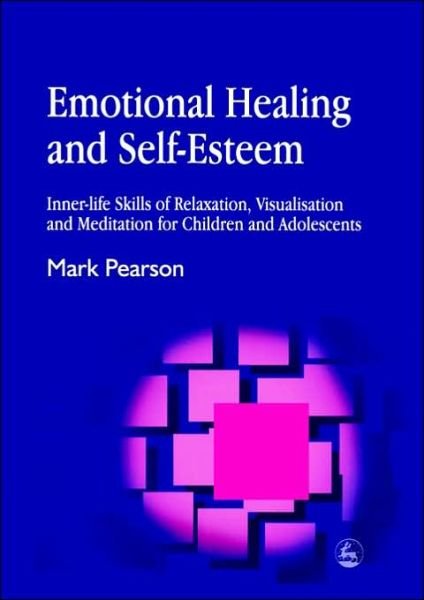 Cover for Mark Pearson · Emotional Healing and Self-Esteem: Inner-life Skills of Relaxation, Visualisation and Mediation for Children and Adolescents (Paperback Bog) (2004)