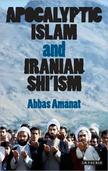 Cover for Abbas Amanat · Apocalyptic Islam and Iranian Shi'ism (Hardcover Book) (2009)