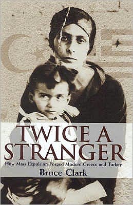 Cover for Bruce Clark · Twice A Stranger: How Mass Expulsion Forged Modern Greece And Turkey (Paperback Book) (2007)