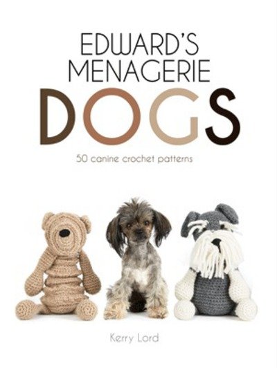 Cover for Kerry Lord · Edward's Menagerie: Dogs: 50 canine crochet patterns (Hardcover Book) (2018)