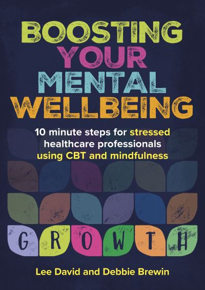 Cover for David, Lee (GP and Cognitive Behavioural Therapist, Hertfordshire, UK) · Boosting Your Mental Wellbeing: 10 minute steps for stressed healthcare professionals using CBT and mindfulness (Paperback Book) (2023)