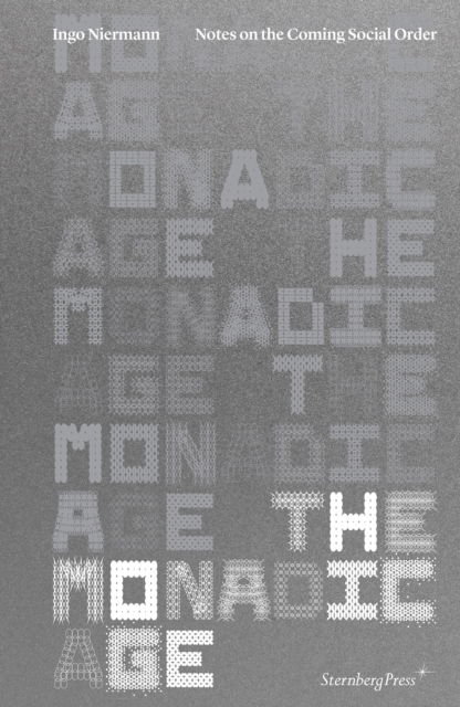 The Monadic Age: Notes on the Coming Social Order - Ingo Niermann - Books - Sternberg Press - 9781915609243 - November 1, 2023