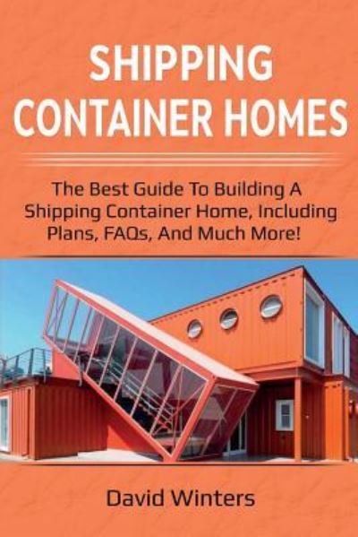 Cover for David Winters · Shipping Container Homes: The best guide to building a shipping container home, including plans, FAQs, and much more! (Paperback Book) (2019)