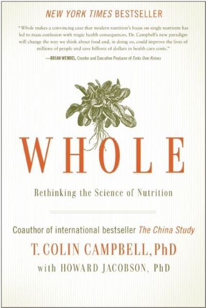 Cover for Campbell, T. Colin, Ph.D. · Whole: Rethinking the Science of Nutrition (Hardcover Book) (2013)