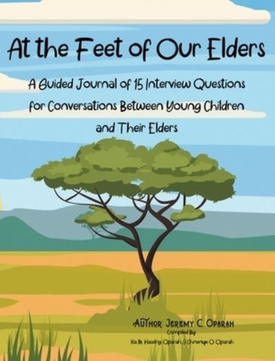 Cover for Jeremy Oparah · At the Feet of Our Elders: A Guided Journal of 15 Interview Questions for Conversations Between Young Children and Their Elders (Hardcover Book) (2020)