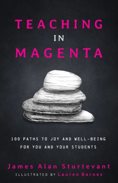 Cover for James Alan Sturtevant · Teaching in Magenta: 100 Paths to Joy and Well-being for You and Your Students (Paperback Book) (2020)