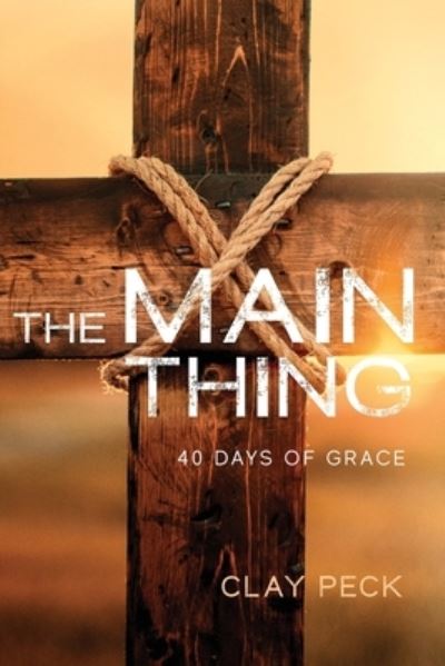 Cover for Clay Peck · The Main Thing: 40 Days of Grace (Paperback Book) (2021)