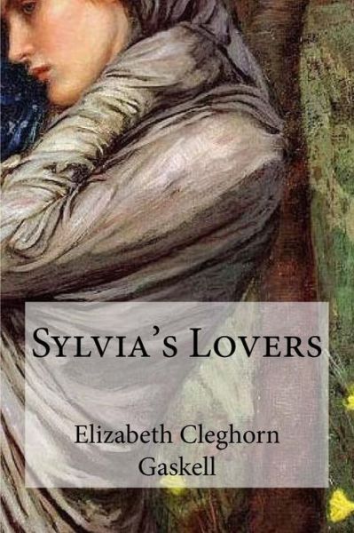 Sylvia's Lovers - Elizabeth Cleghorn Gaskell - Książki - Createspace Independent Publishing Platf - 9781974543243 - 14 sierpnia 2017