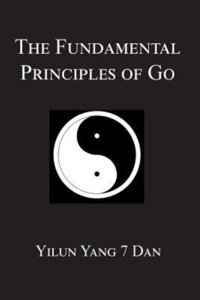 Cover for Yilun Yang · Fundamental Principles of Go (Pocketbok) (2017)