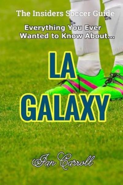 Cover for Ian Carroll · Everything You Ever Wanted to Know About LA Galaxy (Paperback Book) (2017)