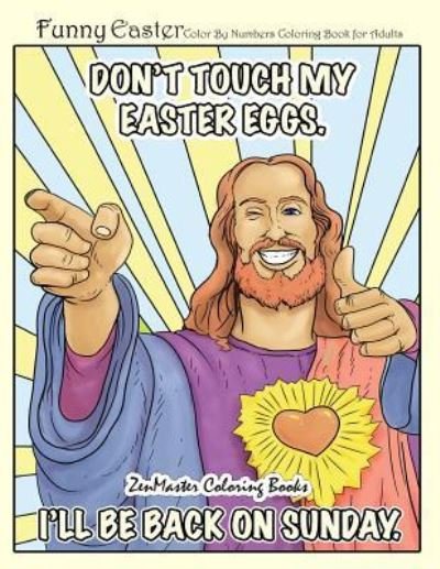 Cover for Zenmaster Coloring Books · Funny Easter Color By Numbers Coloring Book for Adults: An Easter Humor Coloring Book FOR ADULTS with Easter Bunnies, Easter Eggs, Spring Scenes, and Memes for Relaxation and Stress Relief *CONTAINS SOME MATURE CONTENT FOR ADULTS ONLY (Paperback Book) (2018)