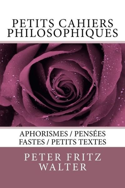 Petits cahiers philosophiques - Peter Fritz Walter - Books - Createspace Independent Publishing Platf - 9781984287243 - January 30, 2018