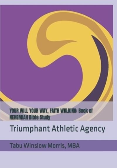 Cover for Ms Tabu Winslow Morris MBA · YOUR WILL YOUR WAY, FAITH WALKING : Book of NEHEMIAH Bible Study (Bog) (2018)