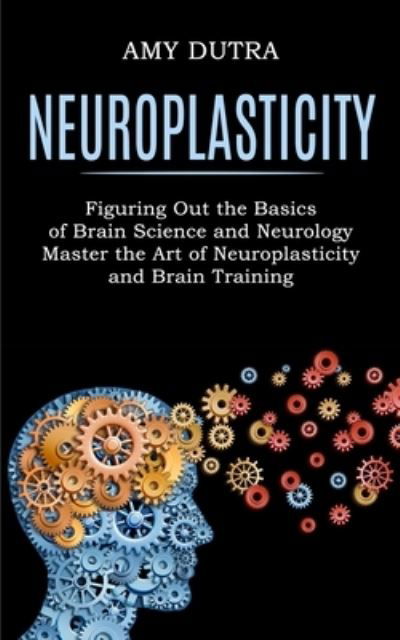 Neuroplasticity - Amy Dutra - Books - Tomas Edwards - 9781990268243 - February 7, 2021