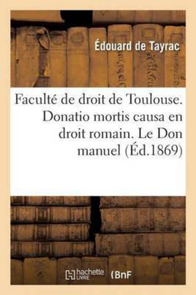 Cover for Tayrac · Faculte de Droit de Toulouse. Donatio Mortis Causa En Droit Romain. Le Don Manuel En Droit Francais (Paperback Book) (2016)