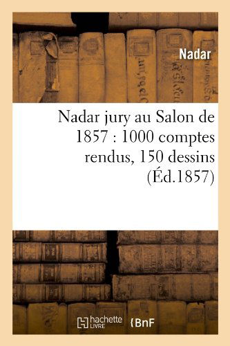 Cover for Nadar · Nadar Jury Au Salon De 1857: 1000 Comptes Rendus, 150 Dessins (Ed.1857) (French Edition) (Taschenbuch) [French edition] (2012)