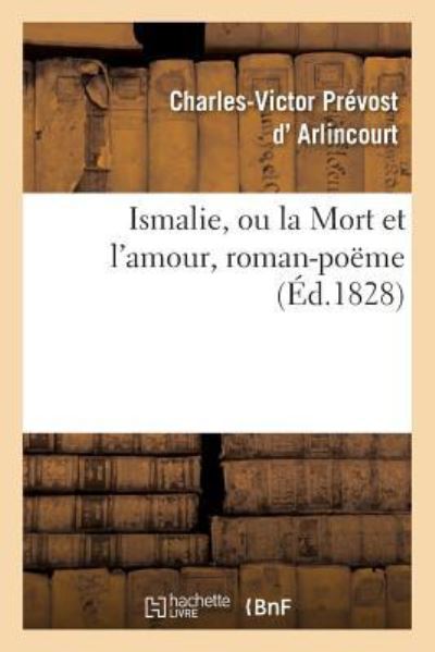 Cover for Charles-Victor Prevost D' Arlincourt · Ismalie Ou La Mort Et l'Amour, Roman-Poeme (Paperback Book) (2017)