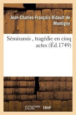 Cover for Bidault De Montigny-j-c-f · Semiramis, Tragedie en Cinq Actes (Paperback Book) (2016)