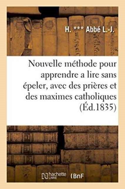 Cover for H *** Abbe L -J · Nouvelle Methode Pour Apprendre a Lire Sans Epeler, Avec Des Prieres Et Des Maximes A l'Usage (Pocketbok) (2016)