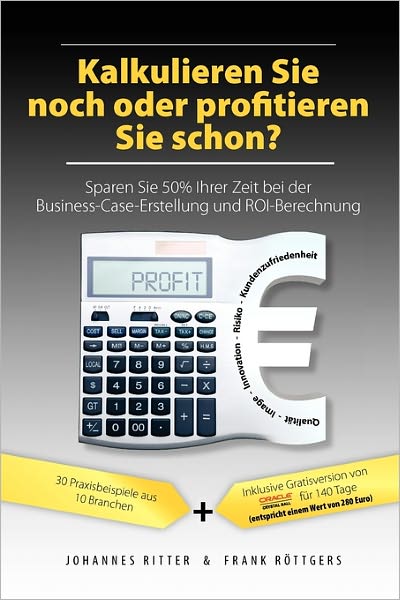 Cover for Johannes Ritter · Kalkulieren Sie noch oder profitieren Sie schon? Sparen Sie 50% Ihrer Zeit bei der Business-Case-Erstellung und ROI-Berechnung (Paperback Book) [German, 1 edition] (2009)