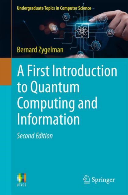 Bernard Zygelman · A First Introduction to Quantum Computing and Information - Undergraduate Topics in Computer Science (Paperback Book) [Second Edition 2025 edition] (2024)