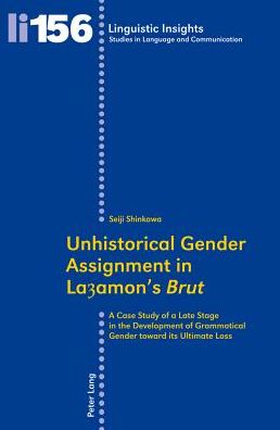 Cover for Seiji Shinkawa · Unhistorical Gender Assignment in Layamon's &quot;Brut&quot;: A Case Study of a Late Stage in the Development of Grammatical Gender toward its Ultimate Loss - Linguistic Insights (Paperback Book) [New edition] (2012)