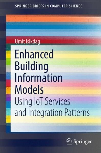 Cover for Umit Isikdag · Enhanced Building Information Models: Using IoT Services and Integration Patterns - SpringerBriefs in Computer Science (Paperback Book) [1st ed. 2015 edition] (2015)