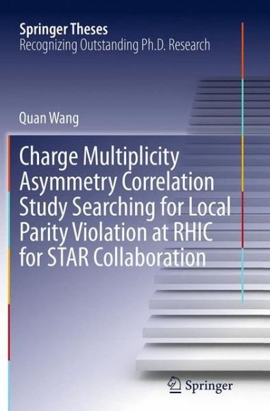 Quan Wang · Charge Multiplicity Asymmetry Correlation Study Searching for Local Parity Violation at RHIC for STAR Collaboration - Springer Theses (Paperback Book) [Softcover reprint of the original 1st ed. 2013 edition] (2016)