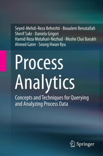 Cover for Seyed-Mehdi-Reza Beheshti · Process Analytics: Concepts and Techniques for Querying and Analyzing Process Data (Paperback Book) [Softcover reprint of the original 1st ed. 2016 edition] (2018)