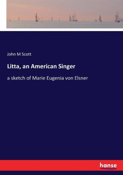Cover for John M Scott · Litta, an American Singer: a sketch of Marie Eugenia von Elsner (Paperback Book) (2017)