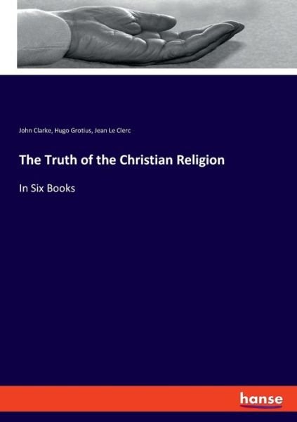 The Truth of the Christian Relig - Clarke - Books -  - 9783337827243 - September 10, 2019
