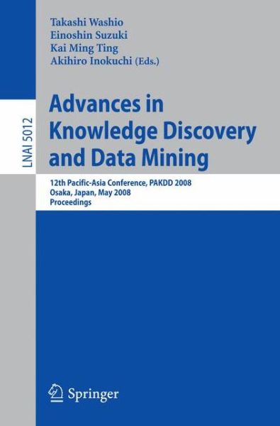 Cover for Takashi Washio · Advances in Knowledge Discovery and Data Mining: 12th Pacific-asia Conference, Pakdd 2008 Osaka, Japan, May 20-23, 2008 Proceedings - Lecture Notes in Computer Science (Pocketbok) (2008)