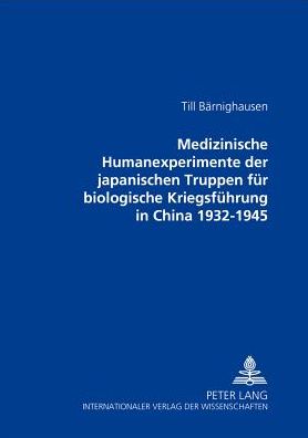 Cover for Till Barnighausen · Medizinische Humanexperimente Der Japanischen Truppen Fuer Biologische Kriegsfuehrung in China 1932-1945 (Hardcover Book) (2002)