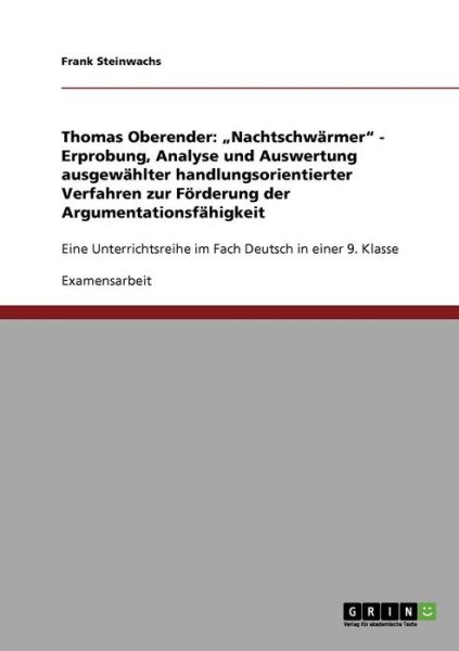 Cover for Frank Steinwachs · Thomas Oberender: &quot;Nachtschwarmer. Erprobung, Analyse und Auswertung ausgewahlter handlungsorientierter Verfahren zur Foerderung der Argumentationsfahigkeit: Eine Unterrichtsreihe im Fach Deutsch in einer 9. Klasse (Paperback Book) [German edition] (2008)