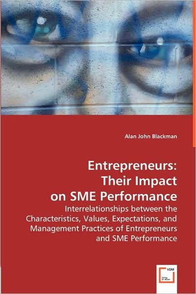 Cover for Alan John Blackman · Entrepreneurs: Their Impact on Sme Performance: Interrelationships Between the Characteristics, Values, Expectations, and Management Practices of Entrepreneurs and Sme Performance. (Paperback Bog) (2008)