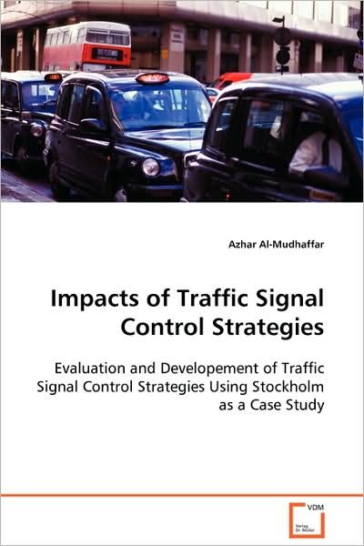 Cover for Azhar Al-mudhaffar · Impacts of Traffic Signal Control Strategies: Evaluation and Developement of Traffic Signal Control Strategies Using Stockholm As a Case Study (Paperback Book) (2008)