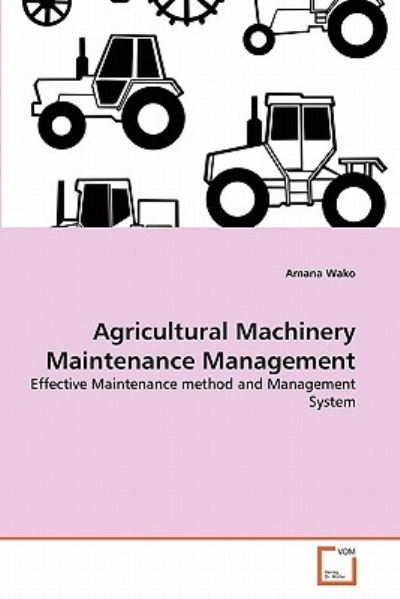 Cover for Amana Wako · Agricultural Machinery Maintenance Management: Effective Maintenance Method and Management System (Pocketbok) (2011)