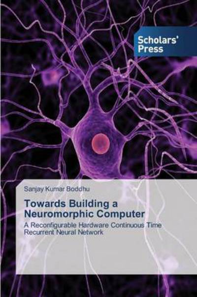 Cover for Sanjay Kumar Boddhu · Towards Building a Neuromorphic Computer: a Reconfigurable Hardware Continuous Time Recurrent Neural Network (Paperback Book) (2014)