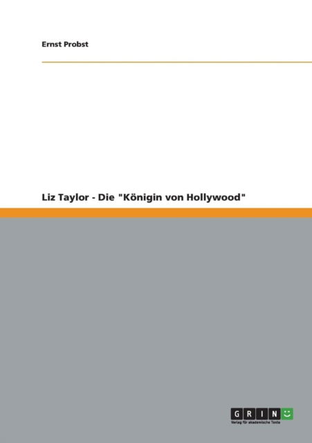 Liz Taylor - Die Konigin Von Hollywood - Ernst Probst - Bücher - GRIN Verlag - 9783656186243 - 9. Mai 2012