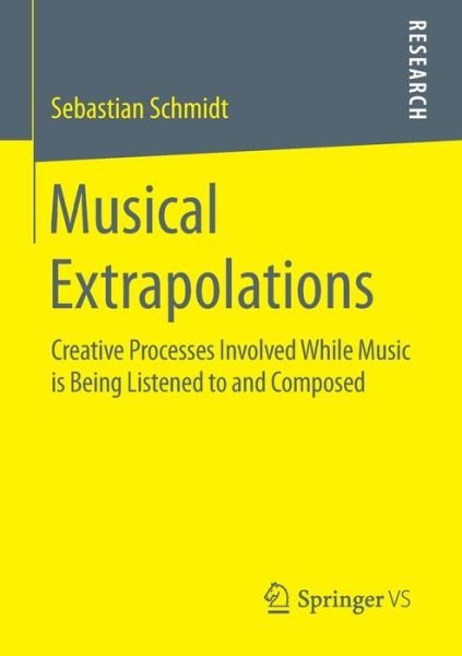 Sebastian Schmidt · Musical Extrapolations: Creative Processes Involved While Music is Being Listened to and Composed (Taschenbuch) [1st ed. 2016 edition] (2015)