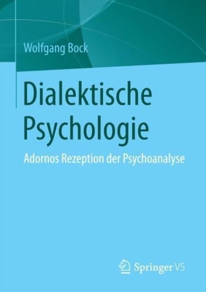 Cover for Wolfgang Bock · Dialektische Psychologie: Adornos Rezeption Der Psychoanalyse (Paperback Book) [1. Aufl. 2018 edition] (2017)