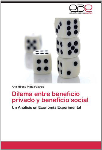 Cover for Ana Milena Plata Fajardo · Dilema Entre Beneficio Privado Y Beneficio Social: Un Análisis en Economía Experimental (Paperback Book) [Spanish edition] (2012)