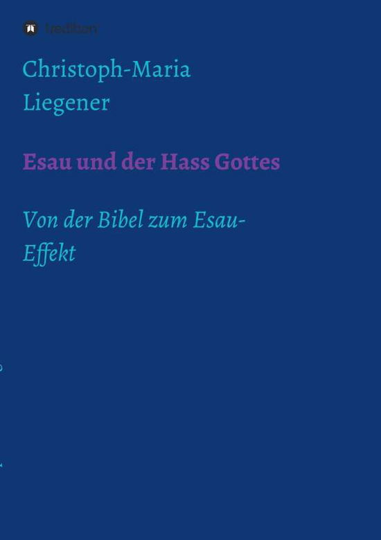 Esau Und Der Hass Gottes - Christoph-maria Liegener - Bücher - Tredition Gmbh - 9783732358243 - 31. August 2015