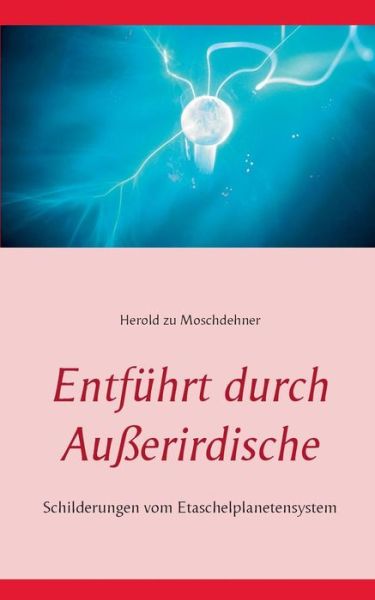 Cover for Herold Zu Moschdehner · Entfuhrt durch Ausserirdische: Schilderungen vom Etaschelplanetensystem (Taschenbuch) [German edition] (2014)