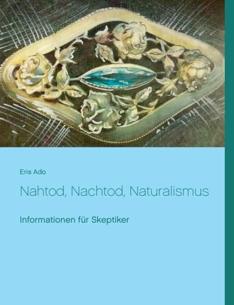 Cover for Eris Ado · Nahtod, Nachtod, Naturalismus: Informationen fur Skeptiker (Paperback Book) (2016)
