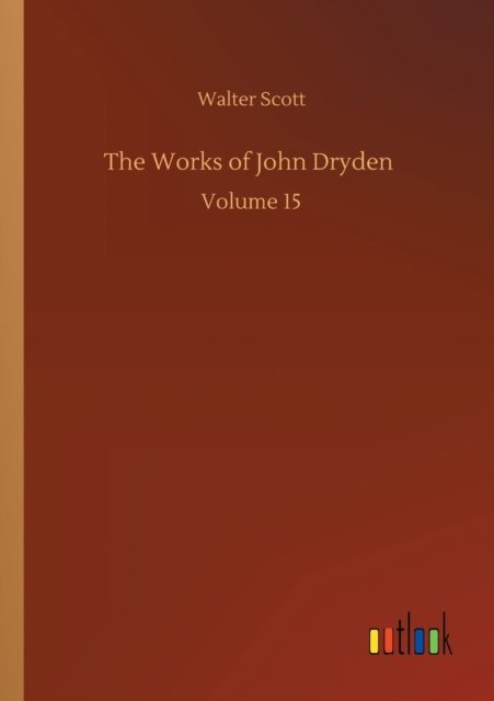 Cover for Walter Scott · The Works of John Dryden: Volume 15 (Paperback Book) (2020)