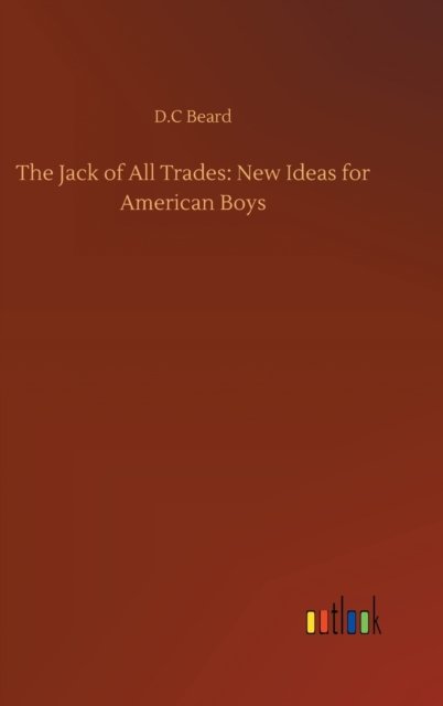 Cover for D C Beard · The Jack of All Trades: New Ideas for American Boys (Hardcover Book) (2020)