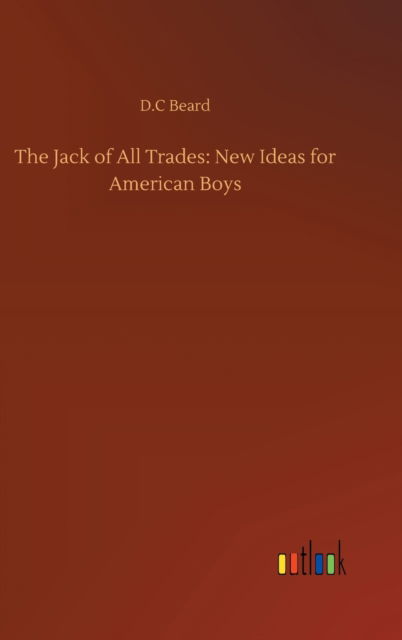 Cover for D C Beard · The Jack of All Trades: New Ideas for American Boys (Innbunden bok) (2020)