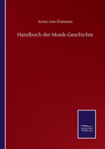 Handbuch der Musik-Geschichte - Arrey Von Dommer - Książki - Salzwasser-Verlag Gmbh - 9783752512243 - 19 września 2020